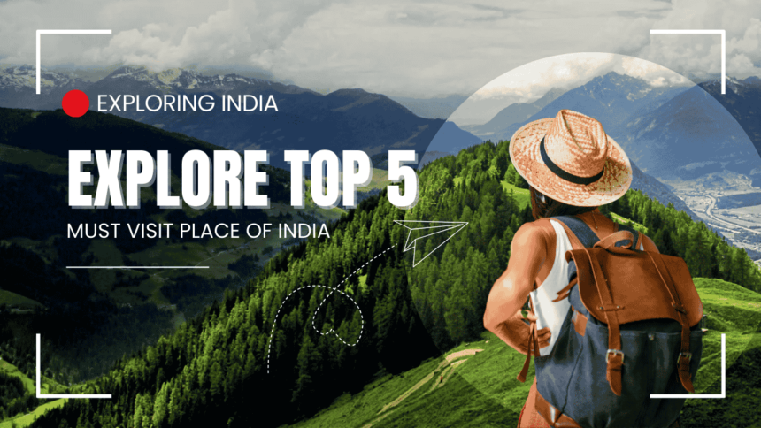 Top 5 Must-Travel Places in India